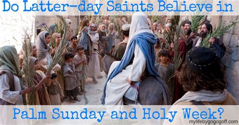 Do Latter Day Saints Believe In Palm Sunday And The Holy Week