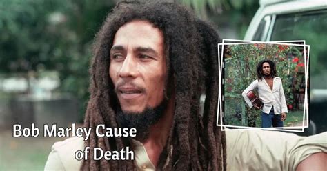 Bob Marley Cause of Death: A Glimpse into His Life and Loss