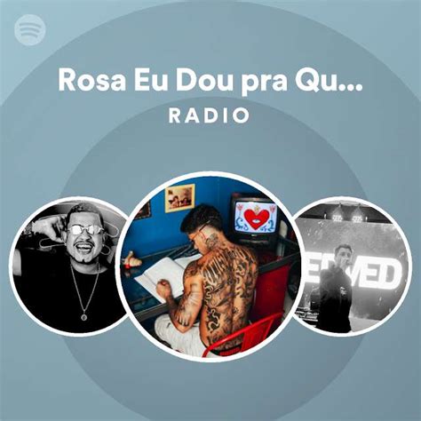 Rosa Eu Dou pra Quem Tá Morta Radio playlist by Spotify Spotify