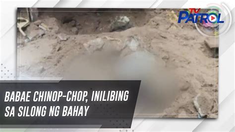 Babae Chinop Chop Inilibing Sa Silong Ng Bahay Tv Patrol Youtube