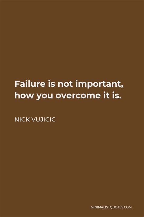 Nick Vujicic Quote Failure Is Not Important How You Overcome It Is