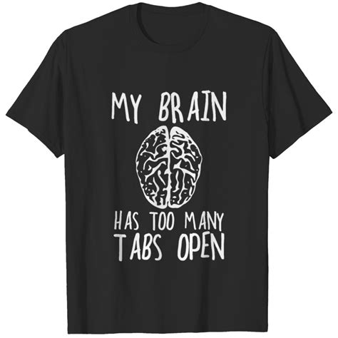 My Brain Has Too Many Tabs Open T Shirt Sold By Tongue Uninterested