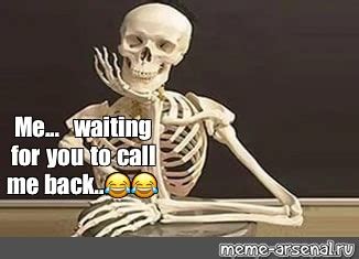 Meme: "Me... waiting for you to call me back..😂😂" - All Templates ...