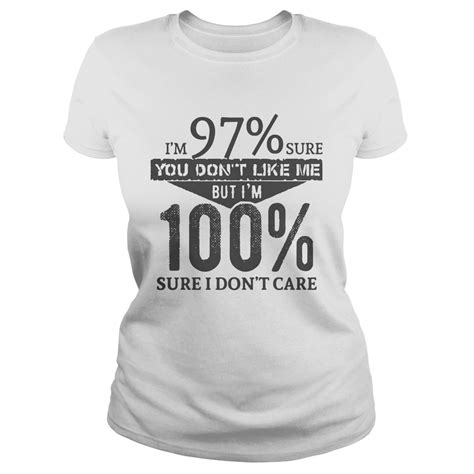 Im 97 Sure You Dont Like Me But Im 100 Sure I Dont Care Shirt Trend