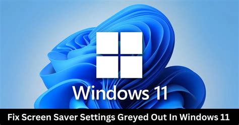 4 Easy Methods To Fix Screen Saver Settings Greyed Out In Windows 11