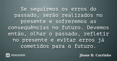 Se Seguirmos Os Erros Do Passado Serão Jhone B Carrinho Pensador