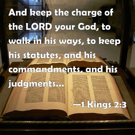 1 Kings 2:3 And keep the charge of the LORD your God, to walk in his ways, to keep his statutes ...