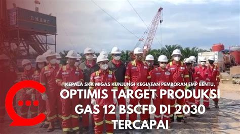 KEPALA SKK MIGAS KUNJUNGI KEGIATAN PEMBORAN EMP BENTU OPTIMIS TARGET