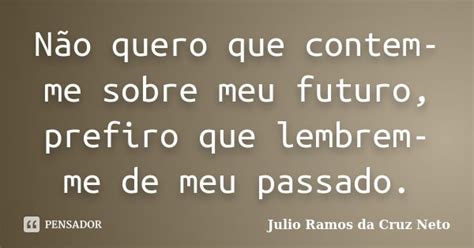 Não Quero Que Contem Me Sobre Meu Julio Ramos Da Cruz Neto Pensador