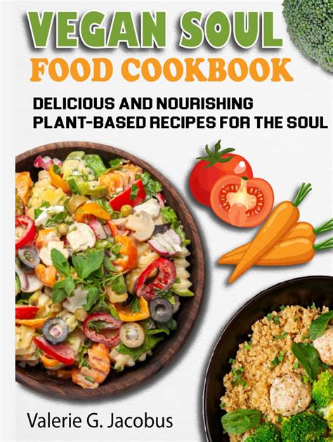 Vegan Soul Food Cookbook Delicious And Nourishing Plant Based Recipes For The Soul G Jacobus