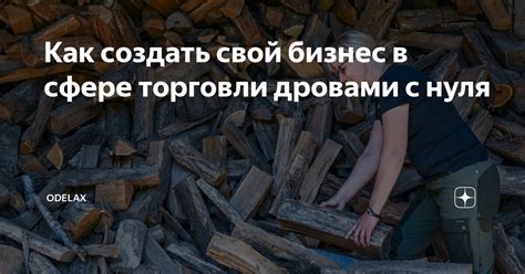Как создать свой бизнес в сфере торговли дровами с нуля | ODELAX | Дзен