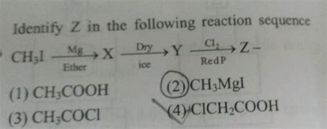 Identify Z In The Following Reaction Sequence Ether Red P Ice 2ch3mgl