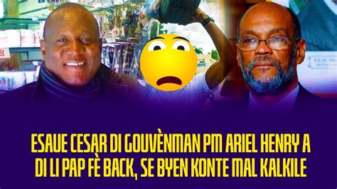 ESAUE CESAR DI GOUVENMAN PM ARIEL HENRY A DI LI PAP FE BACK SE BYEN