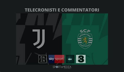 Telecronisti Juventus Sporting Lisbona Su Tv8 Sky Sport Now E Dazn