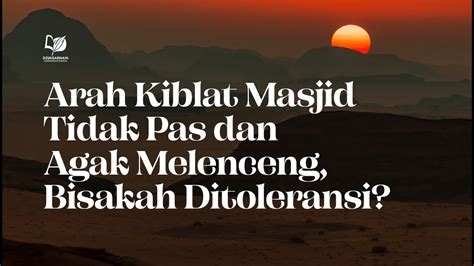 Arah Kiblat Masjid Tidak Pas Dan Agak Melenceng Bisakah Ditoleransi