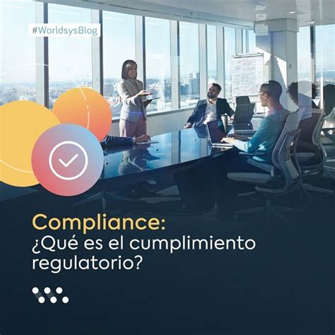 Compliance ¿qué Es El Cumplimiento Regulatorio Worldsys