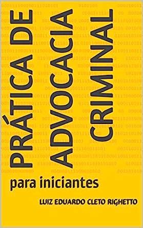 Pr Tica De Advocacia Criminal Para Iniciantes Ebook Cleto Righetto