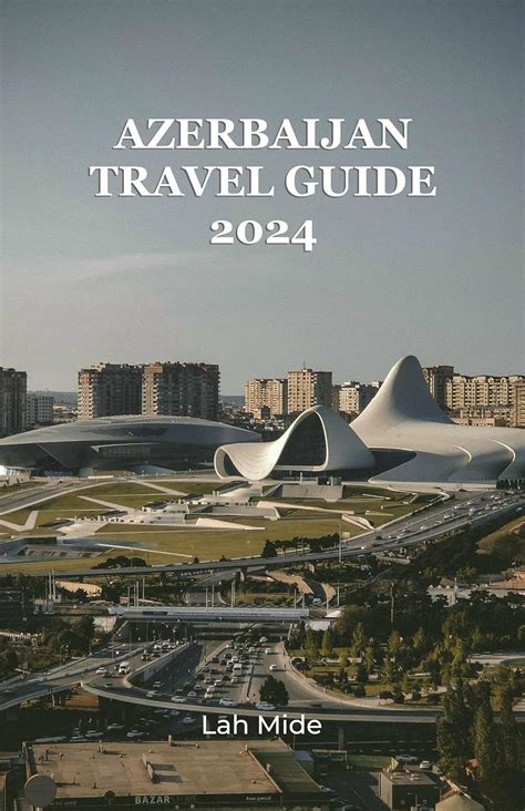 AZERBAIJAN TRAVEL GUIDE 2024 Fire And Silk An Odyssey Through