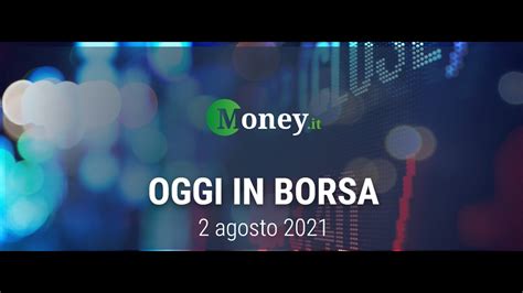 OGGI IN BORSA 2 Agosto 2021 Ftse Mib Piatto In Avvio Di Ottava YouTube