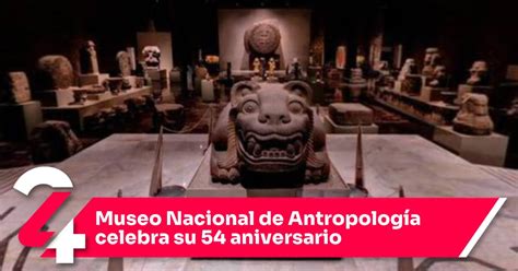 Museo Nacional De Antropología Celebra Su 54 Aniversario Noticias24siete