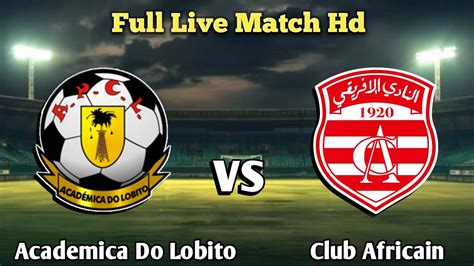 Academica Do Lobito Vs Club Africain Live Match Today