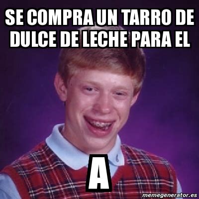 Meme Bad Luck Brian Se Compra Un Tarro De Dulce De Leche Para El A