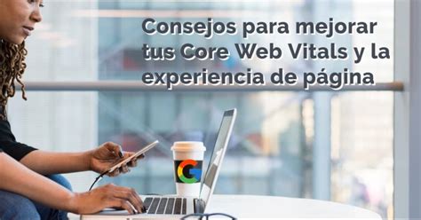 Consejos para mejorar tus Core Web Vitals y la experiencia de página