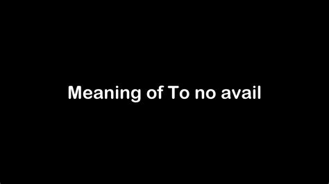 What Is The Meaning Of To No Avail To No Avail Meaning With Example