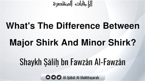 Whats The Difference Between Major Shirk And Minor Shirk Shaykh Ṣāliḥ Bn Fawzān Al Fawzān