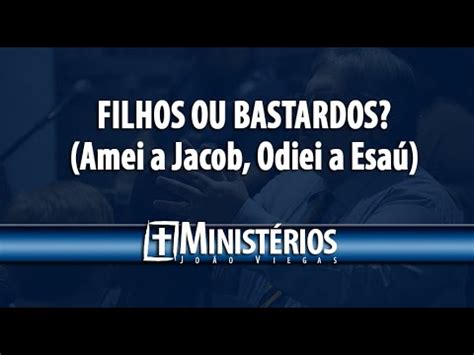 FILHOS OU BASTARDOS Amei a Jacob Odiei a Esaú Ministérios João