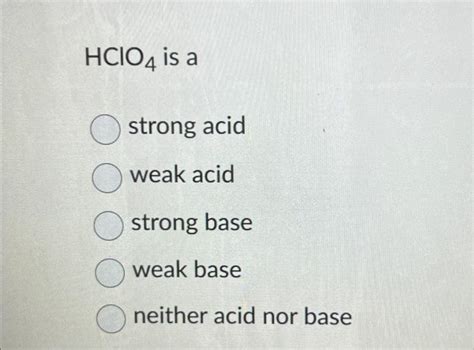 HClO4 is a strong acid weak acid strong base weak | Chegg.com