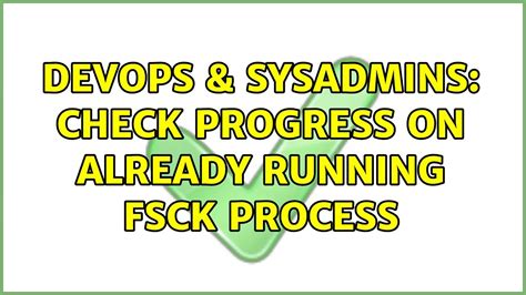 Devops Sysadmins Check Progress On Already Running Fsck Process