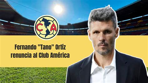 Fernando Tano Ortíz renuncia como DT del Club América