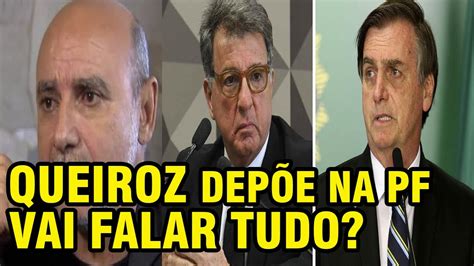 Queiroz DepÕe Na Pf Vai Falar Tudo Que Sabe Youtube