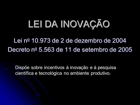 De Acordo Com A Lei De Incentivo A Inovação - LEI DA INOVAÇÃO Lei n o de 2 de dezembro de 2004 Decreto n o de 11 de ...