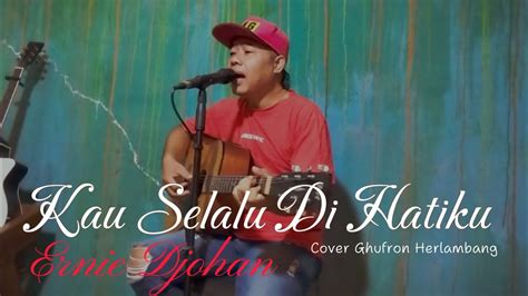 KAU SELALU DI HATIKU Ernie Djohan Live Cover Ghufronchannel YouTube