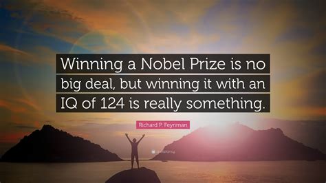 Richard P Feynman Quote “winning A Nobel Prize Is No Big Deal But