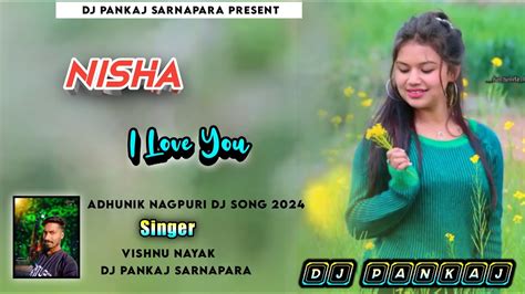 Nisha I Love You Old Adhunik Nagpuri Dj Song 2024 Singer Vishnu