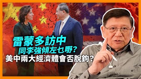 中字 雷蒙多訪中同李強傾左乜嘢？美中兩大經濟體會否脫鉤？正面衝突無法避免？！除非中國改過自新 否則美方堅決制裁到底！《蕭若元：蕭氏新聞台