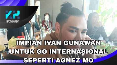 Impian Ivan Gunawan Go Internasional Seperti Agnez Mo Youtube