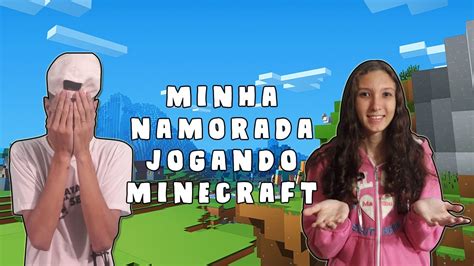 Primeira Vez Da Minha Namorada No Minecraft Youtube