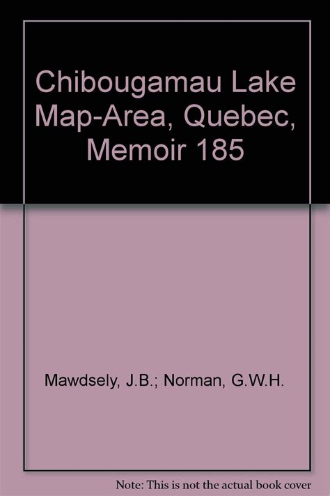 Chibougamau Lake Map-Area, Quebec, Memoir 185: Mawdsely, J.B.; Norman ...