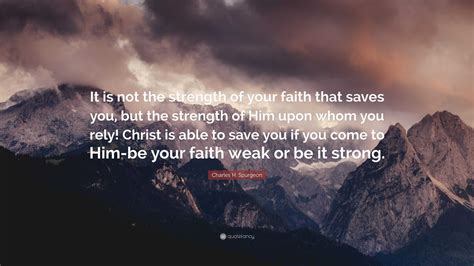 Charles H Spurgeon Quote “it Is Not The Strength Of Your Faith That