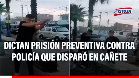 🔴🔵cañete Dictan 9 Meses De Prisión Preventiva Contra Policía Que