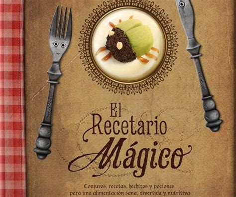 El Recetario M Gico Libro De Recetas Para Hacer Magia En La Cocina