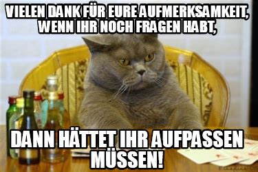 Meme Maker VIELEN DANK FÜR EURE AUFMERKSAMKEIT wenn ihr noch Fragen