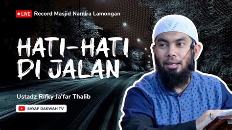 Hati Hati Di Jalan Ust Rifky Ja Far Thalib Youtube