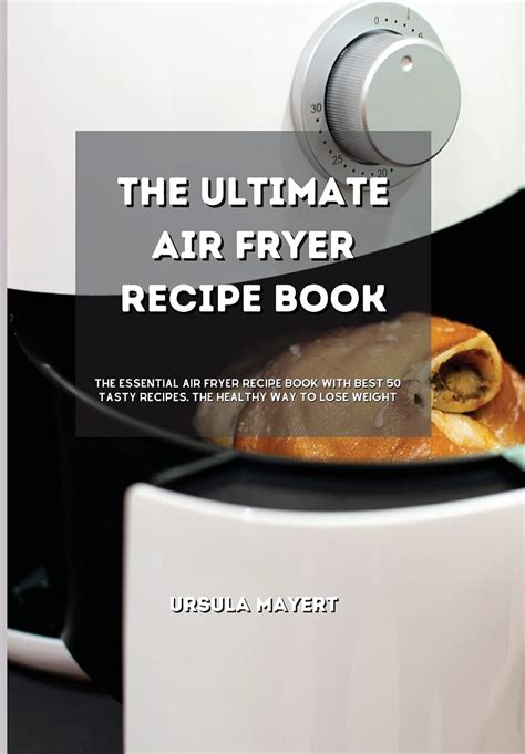 The Ultimate Air Fryer Recipe Book The Essential Air Fryer Recipe Book