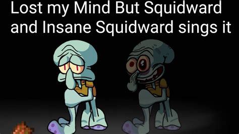 Fnf Lost My Mind But Squidward And Insane Squidward Sings It Youtube