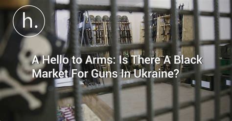 A Hello To Arms Is There A Black Market For Guns In Ukraine